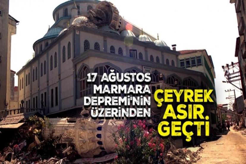 17 Ağustos Marmara Depremi çeyrek asır geçti unutulmadı!