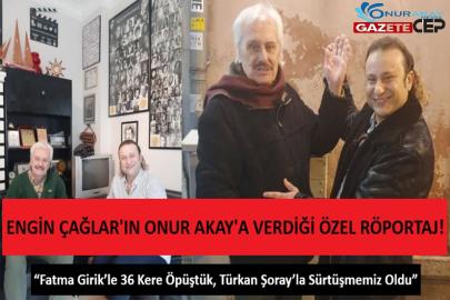 Engin Çağlar'ın Onur Akay'a verdiği özel röportaj! “Fatma Girik ile 36 kere Öpüştük, Türkan Şoray’la sürtüşmemiz oldu”