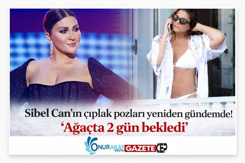 Sibel Can'ın çıplak fotoğraflarının bilinmeyen hikayesi: 'iki gün pusuda bekledi'