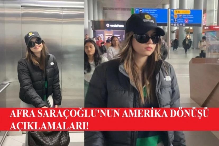 Amerika'dan Türkiye'ye dönen Afra Saraçoğlu, açıklamalarda bulundu!