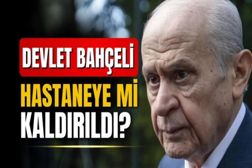 Devlet Bahçeli hastaneye mi kaldırıldı, sağlık durumu nasıl?