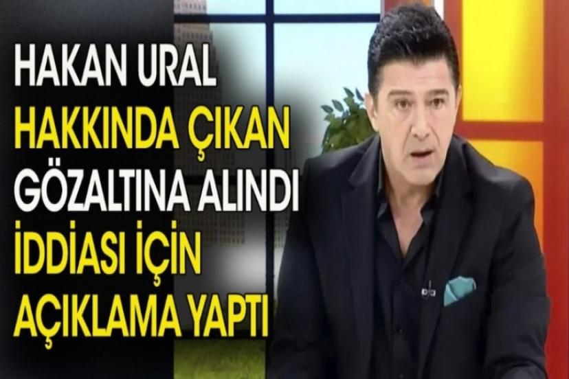 Hakan Ural gözaltına alındı mı?