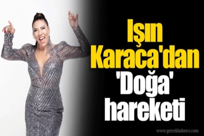 Işın Karaca herkese örnek olacak doğa hareketi başlattı!