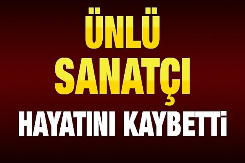 Kanser hastasıydı ünlü sanatçı yaşamını yitirdi!