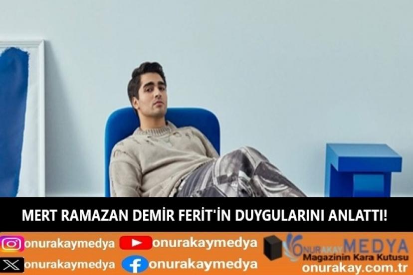 Mert Ramazan Demir’i Ferit karakterinin duygularını bakın nasıl anlattı!