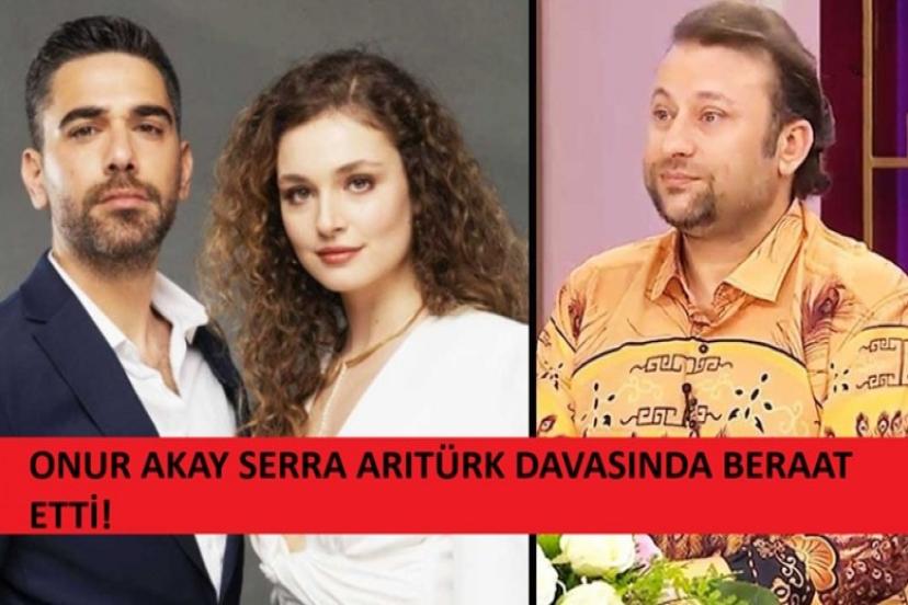 Onur Akay, oyuncu Serra Arıtürk ile olan ceza davasında beraat etti!