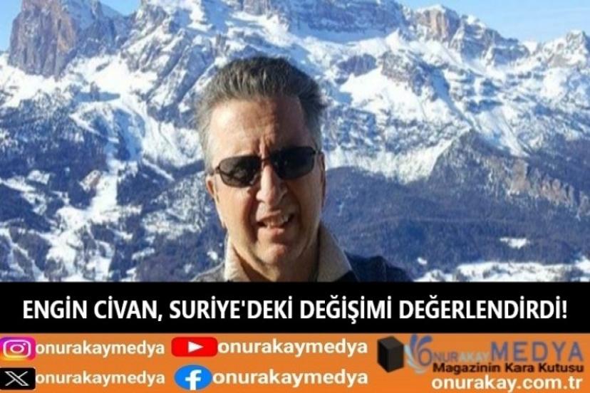 OnurAkayMedya yazarı Engin Civan, Suriye'deki değişimi ve Türkiye'ye etkilerini değerlendirdi!