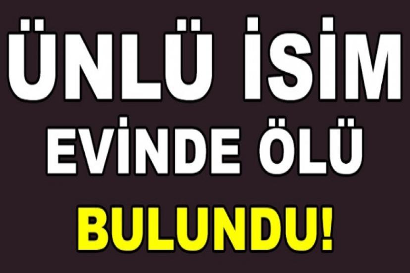 Polis ünlü isimi evinde ölü buldu!