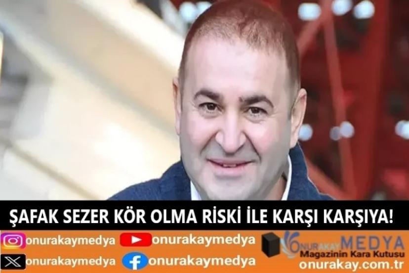 Şafak Sezer, sağlık sorununu açıkladı: Kör kalma riskiyle karşı karşıya!