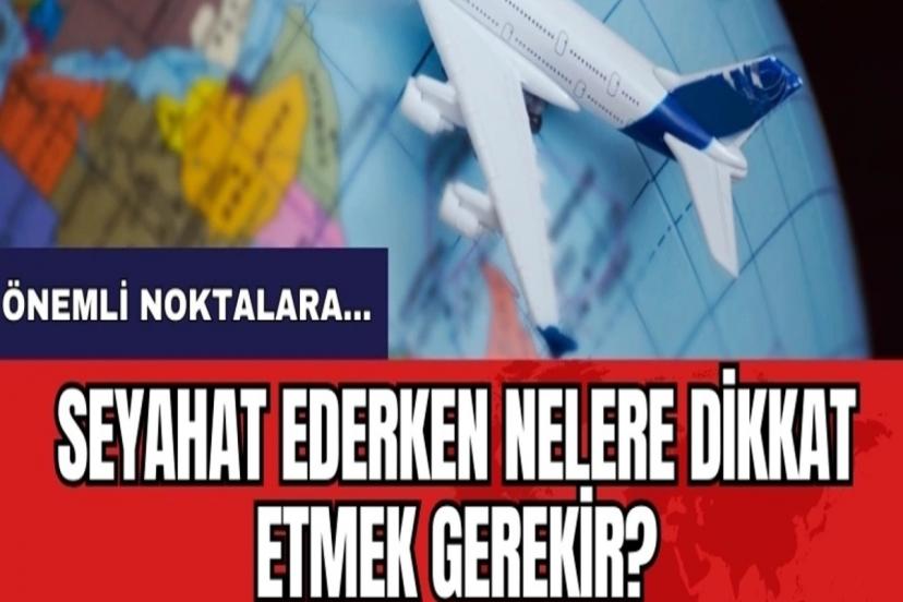Seyahat ederken nelere dikkat etmelisiniz?