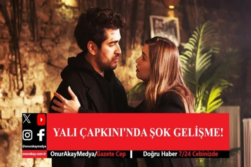 Yalı Çapkını dizisinde izleyiciyi şaşırtan gelişme! Afra Saraçoğlu ve Mert Ramazan Demir'in...