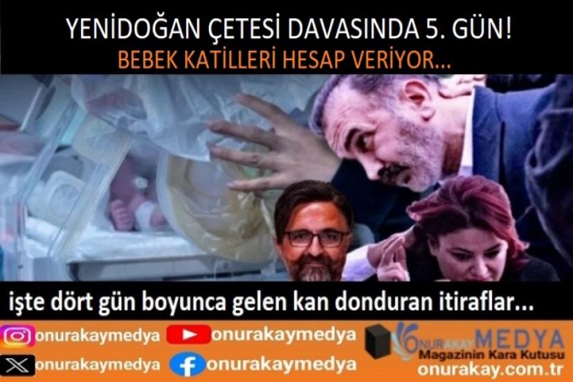 Yenidoğan Çetesi davasında 5. gün! 4 gündür gelen itiraflar kan dondurdu!